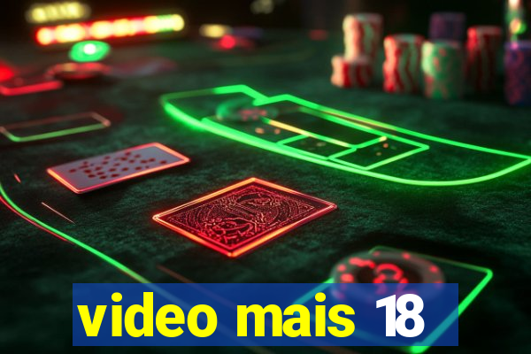 video mais 18